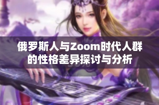 俄羅斯人與Zoom時代人群的性格差異探討與分析