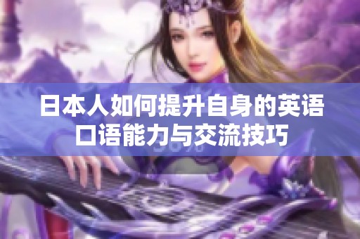日本人如何提升自身的英語口語能力與交流技巧