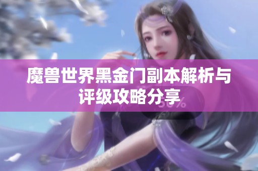 魔獸世界黑金門副本解析與評(píng)級(jí)攻略分享