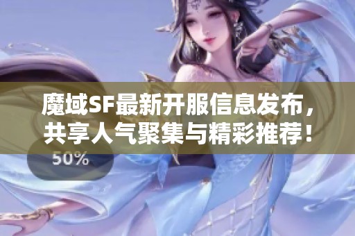 魔域SF最新開服信息發(fā)布，共享人氣聚集與精彩推薦！