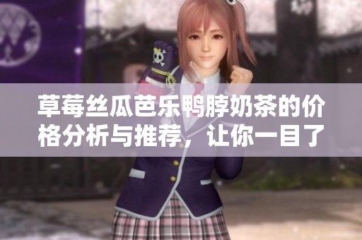 草莓絲瓜芭樂鴨脖奶茶的價(jià)格分析與推薦，讓你一目了然