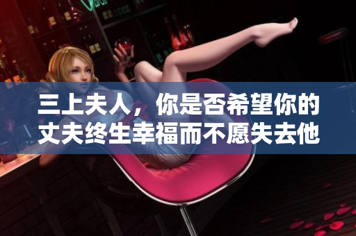 三上夫人，你是否希望你的丈夫終生幸福而不愿失去他