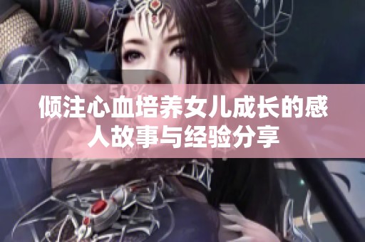 傾注心血培養女兒成長的感人故事與經驗分享