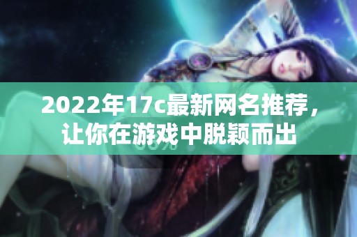 2022年17c最新網名推薦，讓你在游戲中脫穎而出