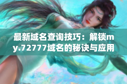 最新域名查詢技巧：解鎖my.72777域名的秘訣與應用