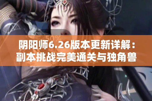 陰陽師6.26版本更新詳解：副本挑戰完美通關與獨角獸評分提升新變化