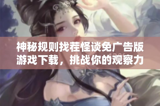 神秘規則找茬怪談免廣告版游戲下載，挑戰你的觀察力與推理能力