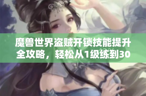 魔獸世界盜賊開鎖技能提升全攻略，輕松從1級練到300級