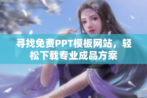 尋找免費(fèi)PPT模板網(wǎng)站，輕松下載專業(yè)成品方案