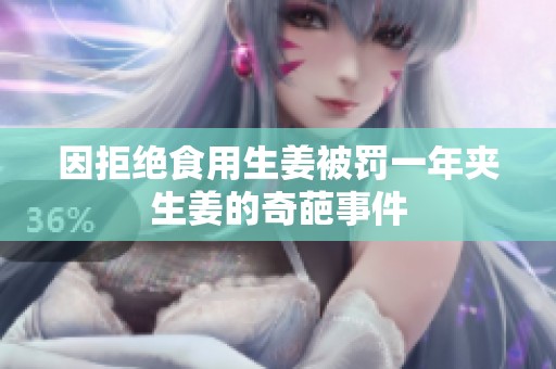 因拒絕食用生姜被罰一年夾生姜的奇葩事件