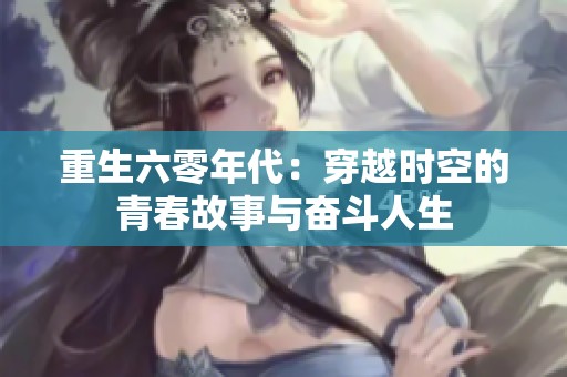 重生六零年代：穿越時空的青春故事與奮斗人生