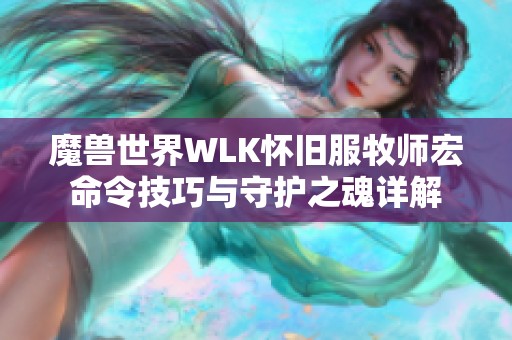 魔獸世界WLK懷舊服牧師宏命令技巧與守護之魂詳解