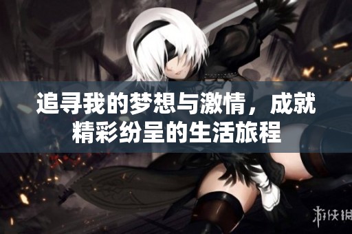 追尋我的夢想與激情，成就精彩紛呈的生活旅程