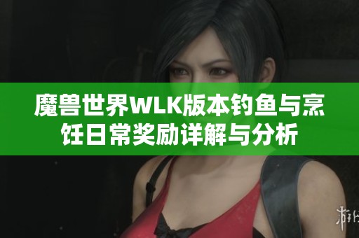 魔獸世界WLK版本釣魚與烹飪日常獎勵詳解與分析