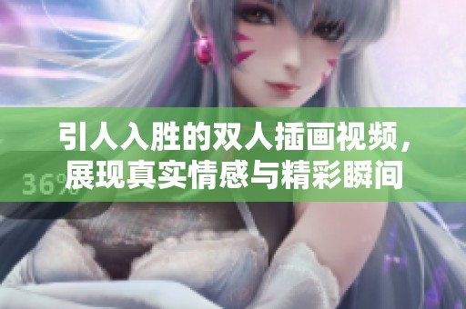 引人入勝的雙人插畫視頻，展現真實情感與精彩瞬間