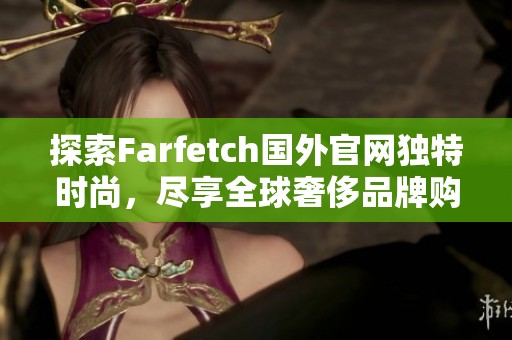 探索Farfetch國外官網獨特時尚，盡享全球奢侈品牌購物體驗