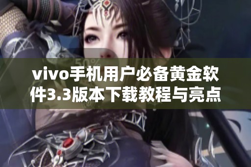 vivo手機(jī)用戶必備黃金軟件3.3版本下載教程與亮點(diǎn)解析