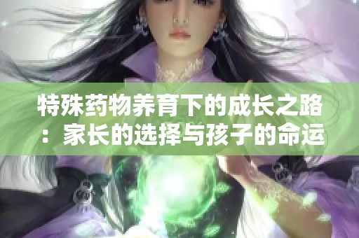 特殊藥物養育下的成長之路：家長的選擇與孩子的命運