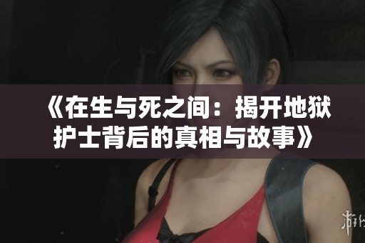 《在生與死之間：揭開(kāi)地獄護(hù)士背后的真相與故事》