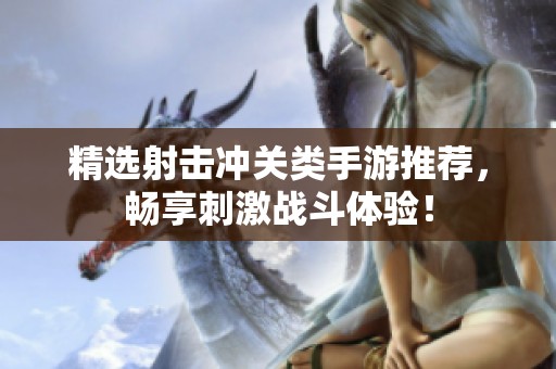 精選射擊沖關類手游推薦，暢享刺激戰斗體驗！