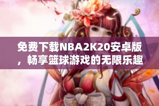 免費下載NBA2K20安卓版，暢享籃球游戲的無限樂趣