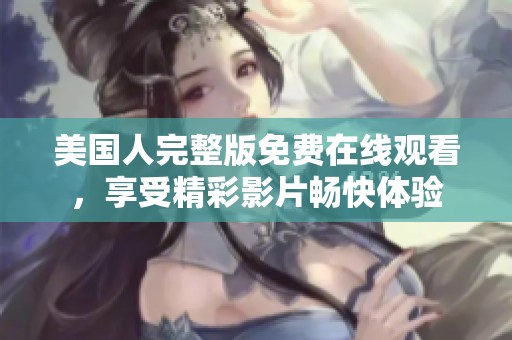美國人完整版免費在線觀看，享受精彩影片暢快體驗