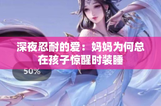 深夜忍耐的愛：媽媽為何總在孩子驚醒時裝睡
