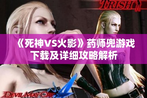 《死神VS火影》藥師兜游戲下載及詳細攻略解析