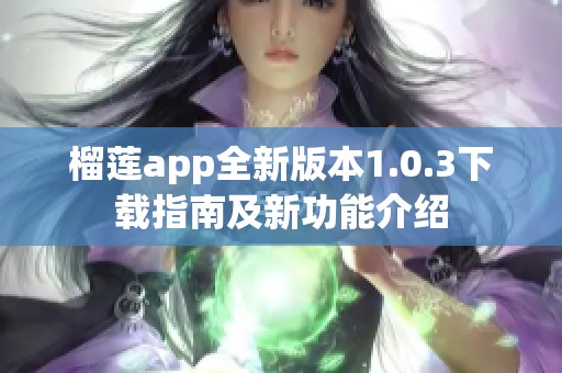 榴蓮app全新版本1.0.3下載指南及新功能介紹