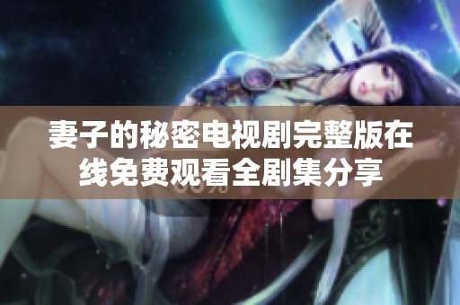 妻子的秘密電視劇完整版在線免費(fèi)觀看全劇集分享