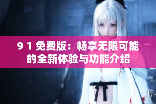 9 1 免費版：暢享無限可能的全新體驗與功能介紹