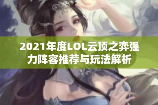 2021年度LOL云頂之弈強力陣容推薦與玩法解析