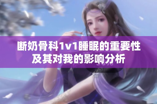 斷奶骨科1v1睡眠的重要性及其對我的影響分析