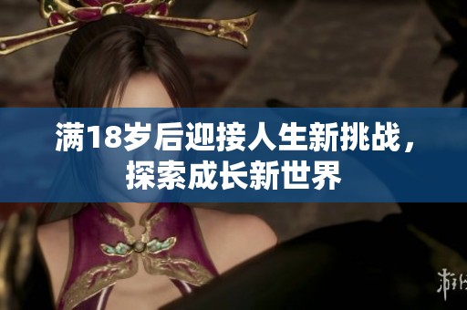 滿18歲后迎接人生新挑戰，探索成長新世界
