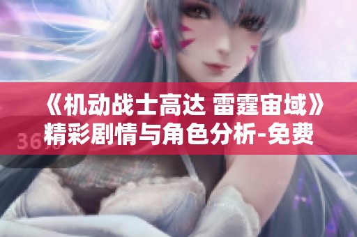 《機動戰(zhàn)士高達 雷霆宙域》精彩劇情與角色分析-免費在線觀看動漫資源