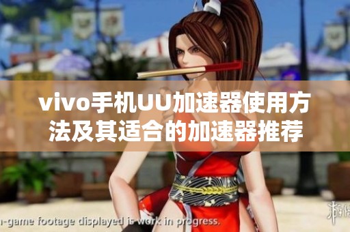 vivo手機(jī)UU加速器使用方法及其適合的加速器推薦