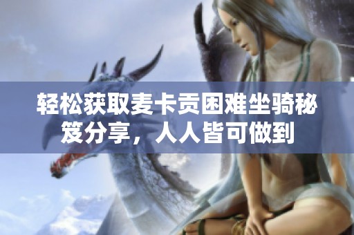 輕松獲取麥卡貢困難坐騎秘笈分享，人人皆可做到