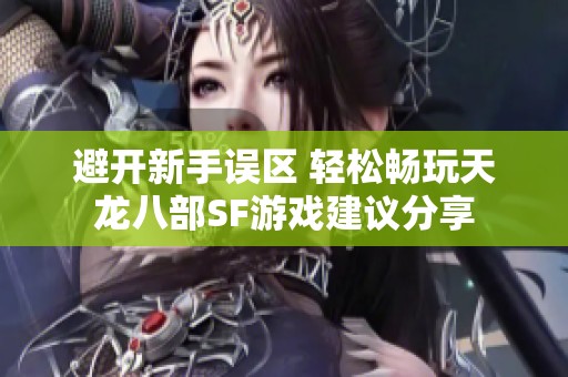 避開(kāi)新手誤區(qū) 輕松暢玩天龍八部SF游戲建議分享