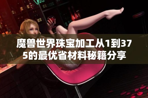 魔獸世界珠寶加工從1到375的最優省材料秘籍分享