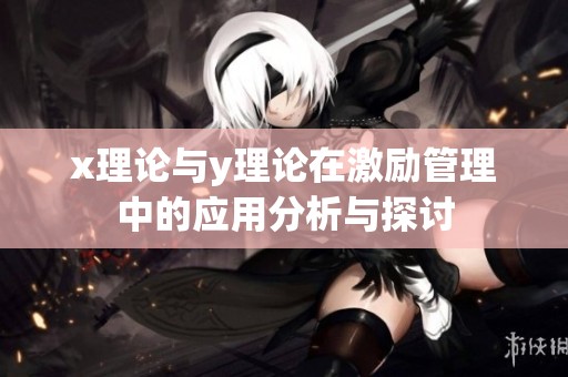 x理論與y理論在激勵管理中的應用分析與探討