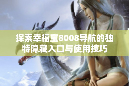 探索幸福寶8008導航的獨特隱藏入口與使用技巧