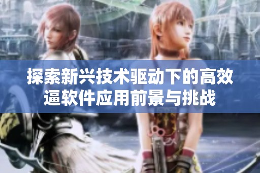 探索新興技術驅動下的高效逼軟件應用前景與挑戰(zhàn)