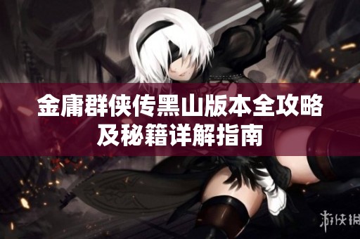 金庸群俠傳黑山版本全攻略及秘籍詳解指南