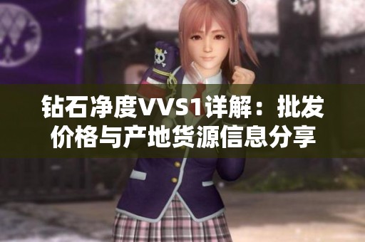 鉆石凈度VVS1詳解：批發價格與產地貨源信息分享