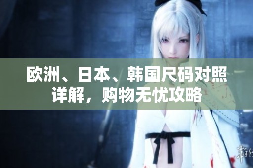 歐洲、日本、韓國尺碼對照詳解，購物無憂攻略
