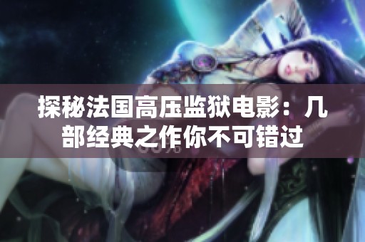 探秘法國高壓監獄電影：幾部經典之作你不可錯過