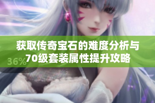 獲取傳奇寶石的難度分析與70級(jí)套裝屬性提升攻略