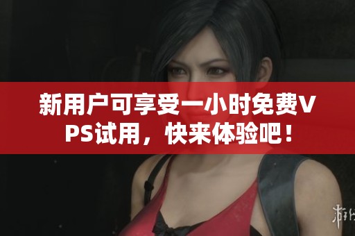 新用戶可享受一小時免費VPS試用，快來體驗吧！