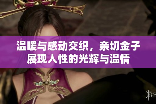 溫暖與感動(dòng)交織，親切金子展現(xiàn)人性的光輝與溫情