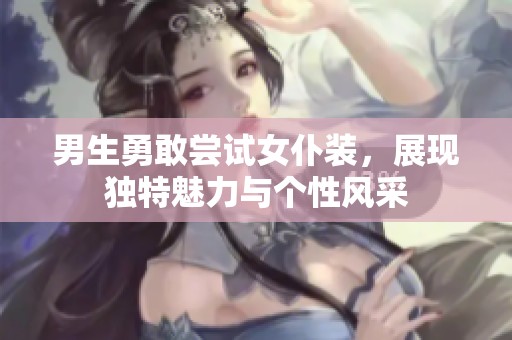 男生勇敢嘗試女仆裝，展現獨特魅力與個性風采